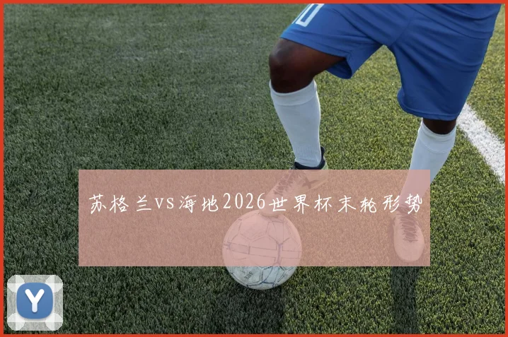 苏格兰vs海地2026世界杯末轮形势