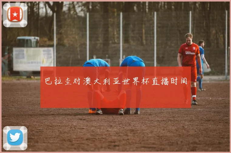 巴拉圭对澳大利亚世界杯直播时间