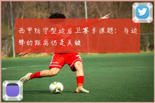 西甲防守型边后卫赛季课题：与边锋的距离仍是关键