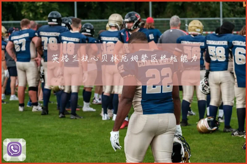 英格兰核心贝林厄姆禁区终结能力