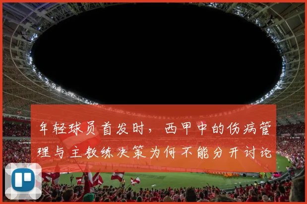 年轻球员首发时，西甲中的伤病管理与主教练决策为何不能分开讨论