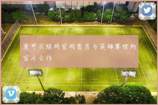 意甲买球网官网首页与英锦赛续约官方合作
