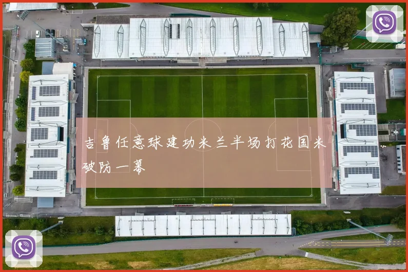 吉鲁任意球建功米兰半场打花国米破防一幕